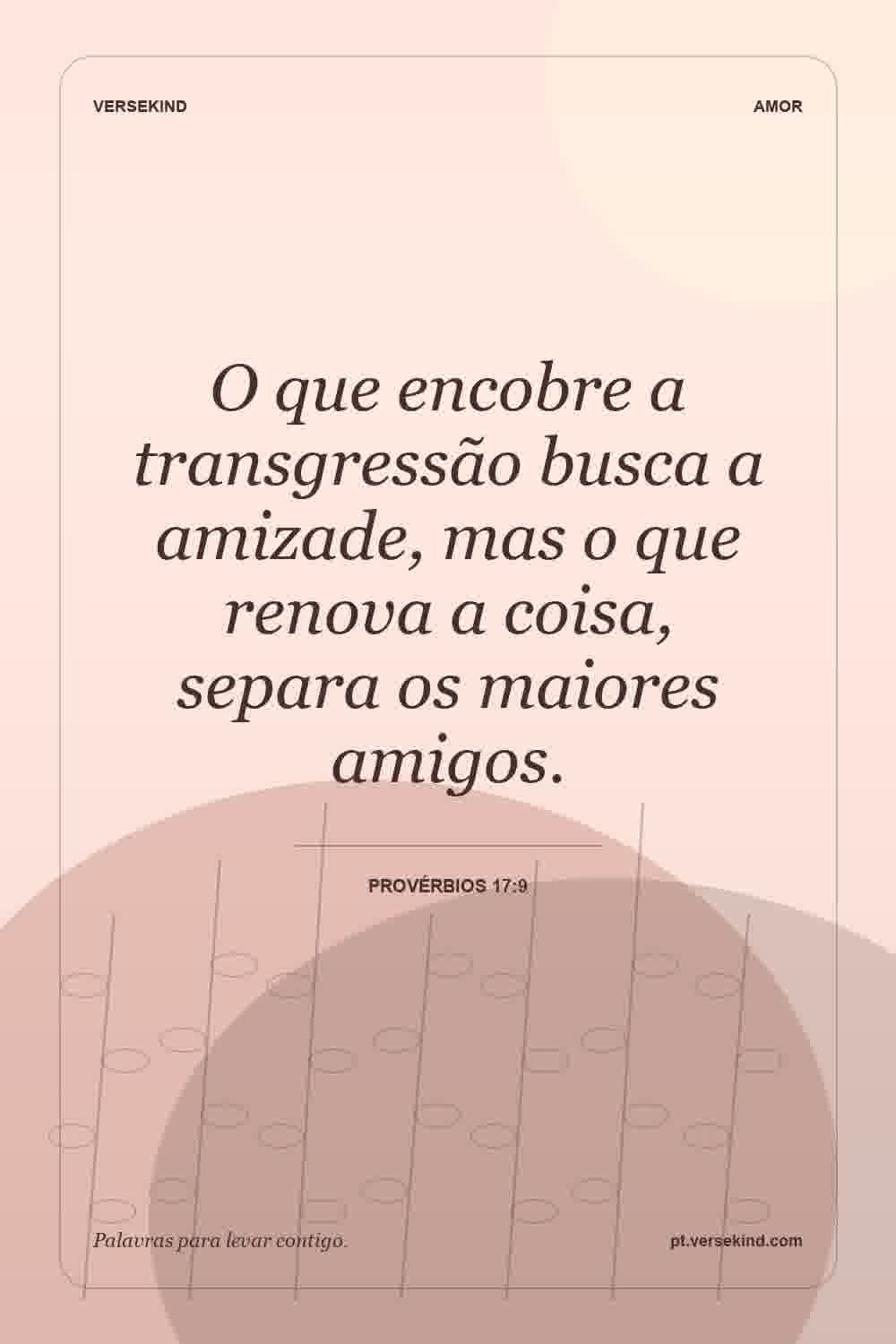 O que encobre a transgressão busca a amizade, mas o que renova a coisa, separa os maiores amigos. — Provérbios 17:9