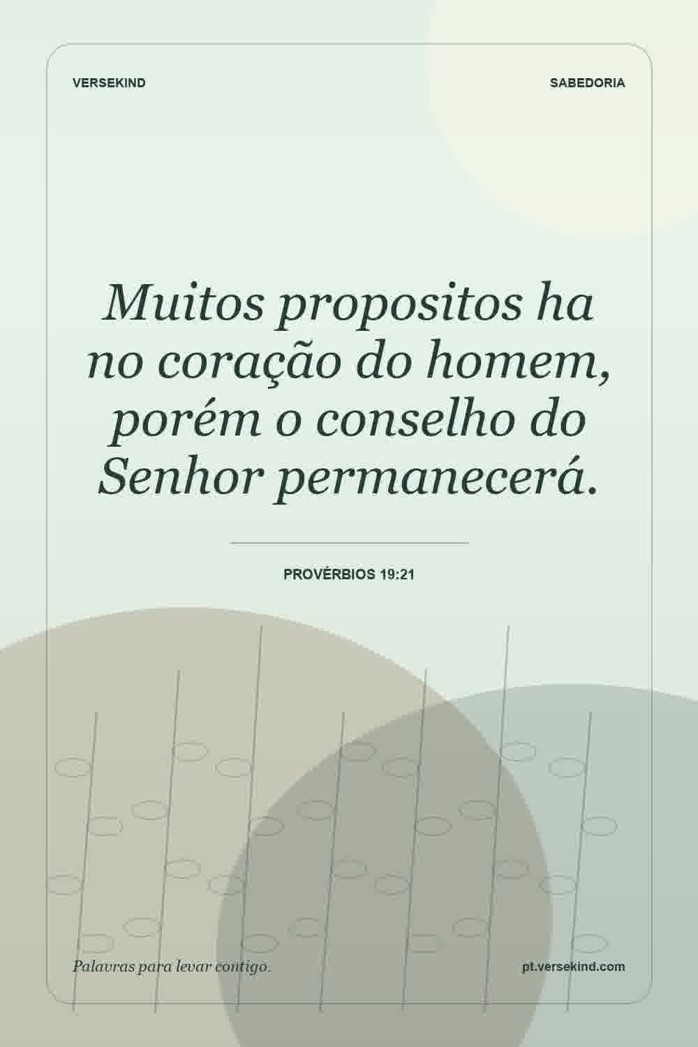 Muitos propositos ha no coração do homem, porém o conselho do Senhor permanecerá. — Provérbios 19:21