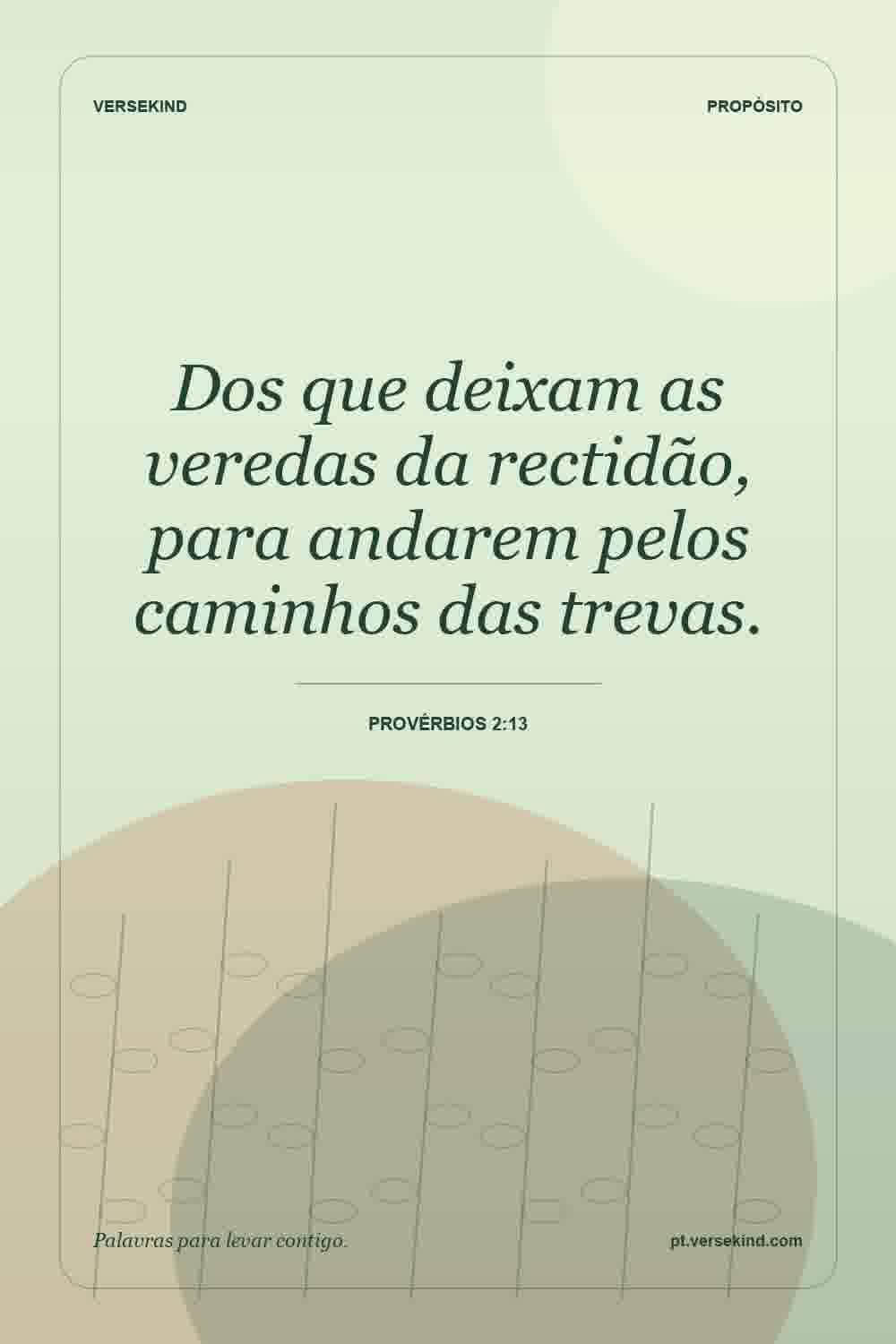 Dos que deixam as veredas da rectidão, para andarem pelos caminhos das trevas. — Provérbios 2:13