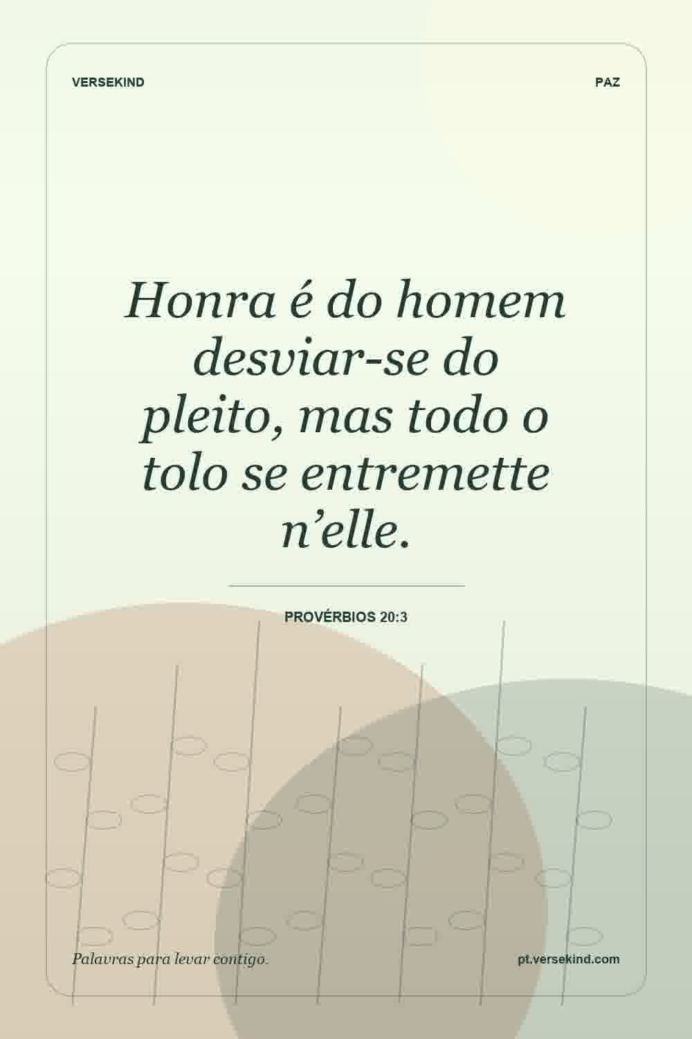 Honra é do homem desviar-se do pleito, mas todo o tolo se entremette n’elle. — Provérbios 20:3