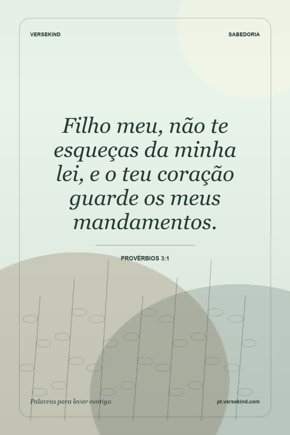 Filho meu, não te esqueças da minha lei, e o teu coração guarde os meus mandamentos. — Provérbios 3:1