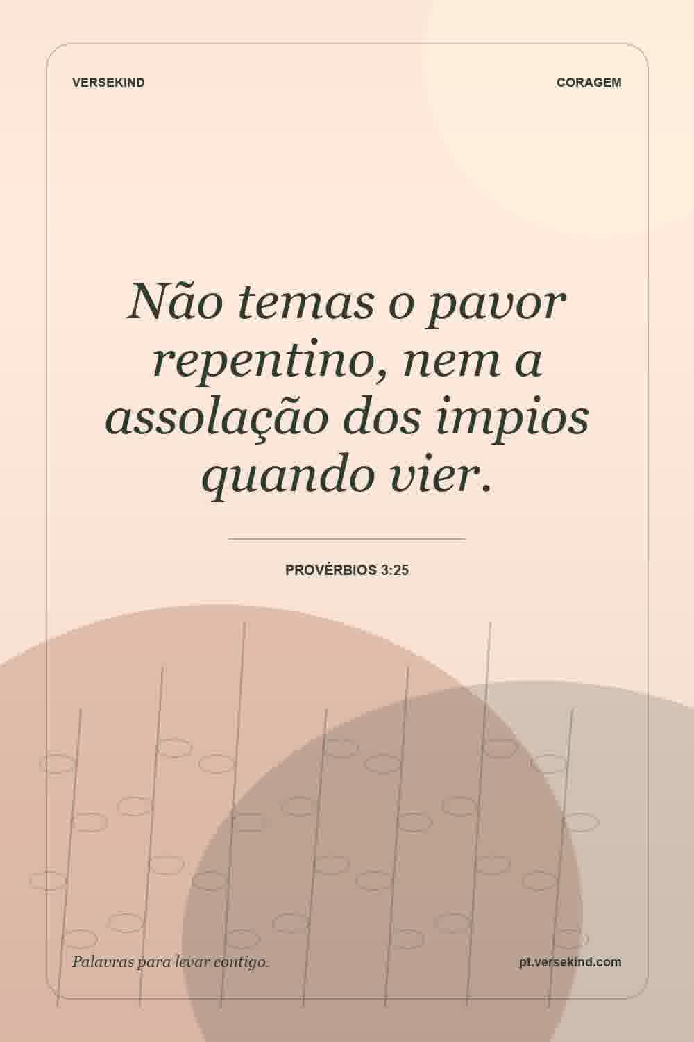 Não temas o pavor repentino, nem a assolação dos impios quando vier. — Provérbios 3:25