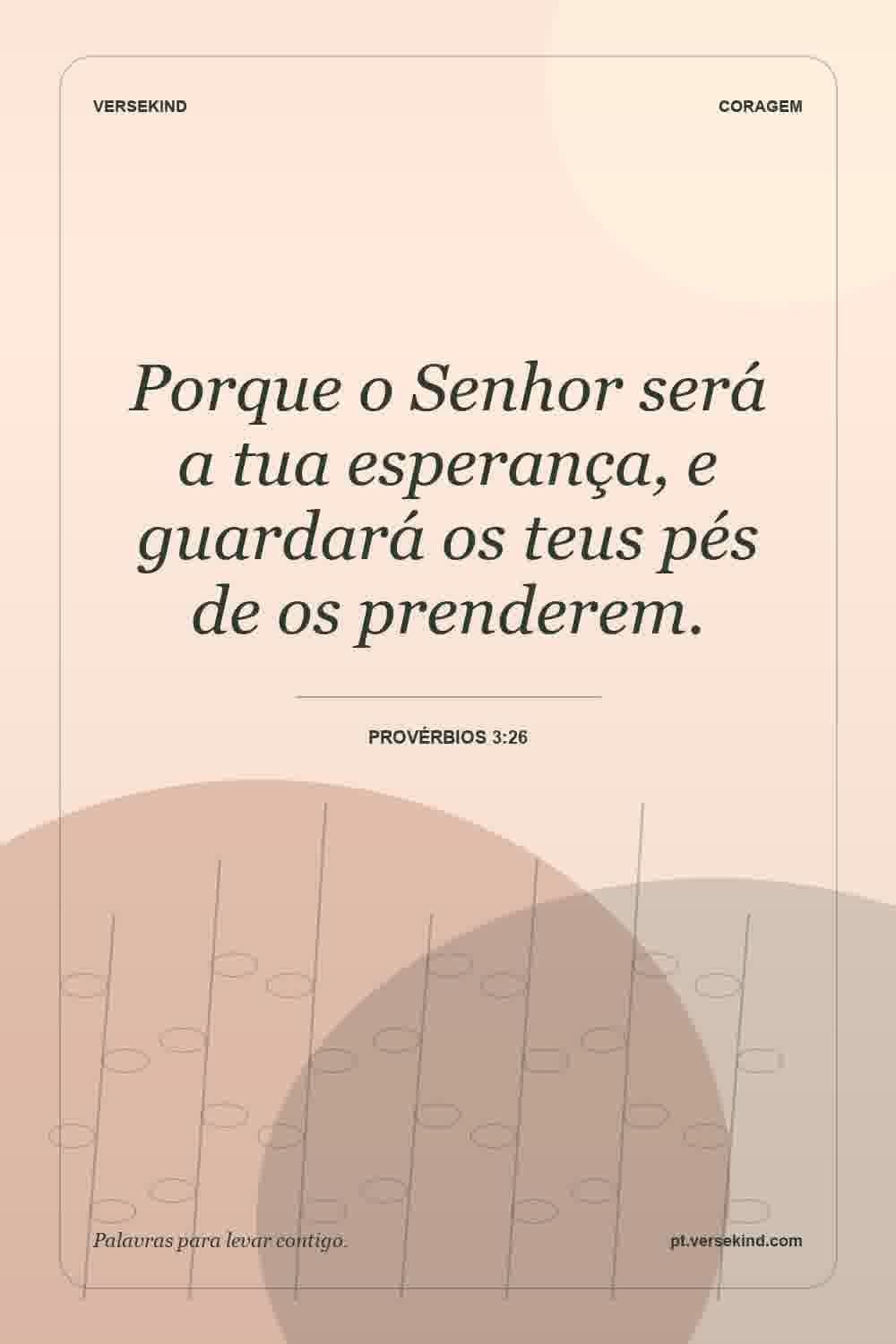 Porque o Senhor será a tua esperança, e guardará os teus pés de os prenderem. — Provérbios 3:26