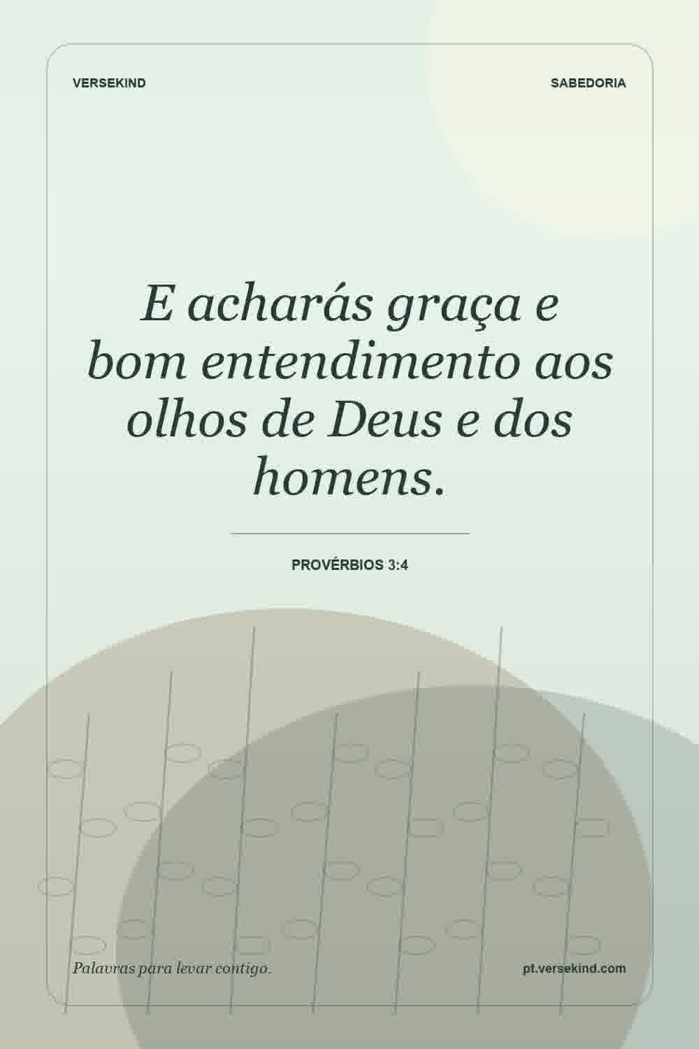 E acharás graça e bom entendimento aos olhos de Deus e dos homens. — Provérbios 3:4
