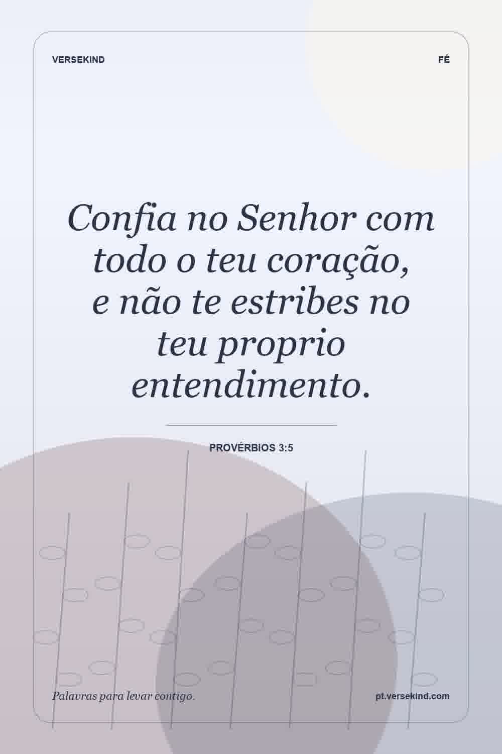 Confia no Senhor com todo o teu coração, e não te estribes no teu proprio entendimento. — Provérbios 3:5