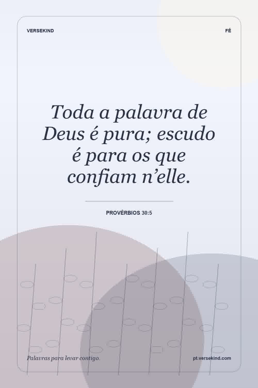Toda a palavra de Deus é pura; escudo é para os que confiam n’elle. — Provérbios 30:5