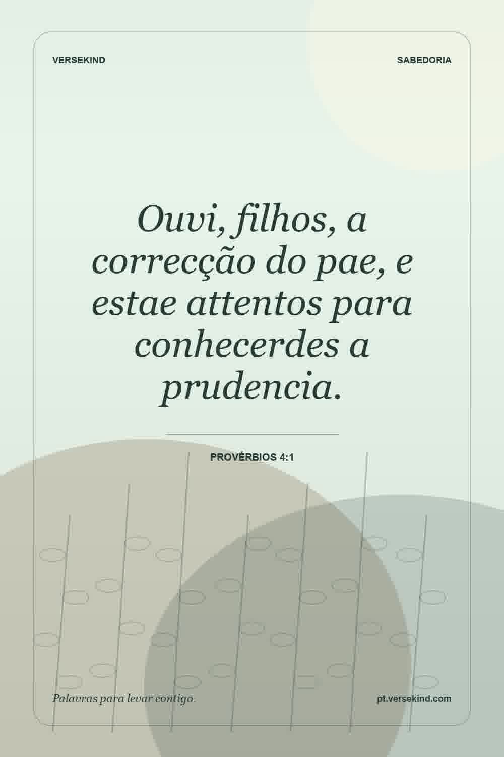Ouvi, filhos, a correcção do pae, e estae attentos para conhecerdes a prudencia. — Provérbios 4:1