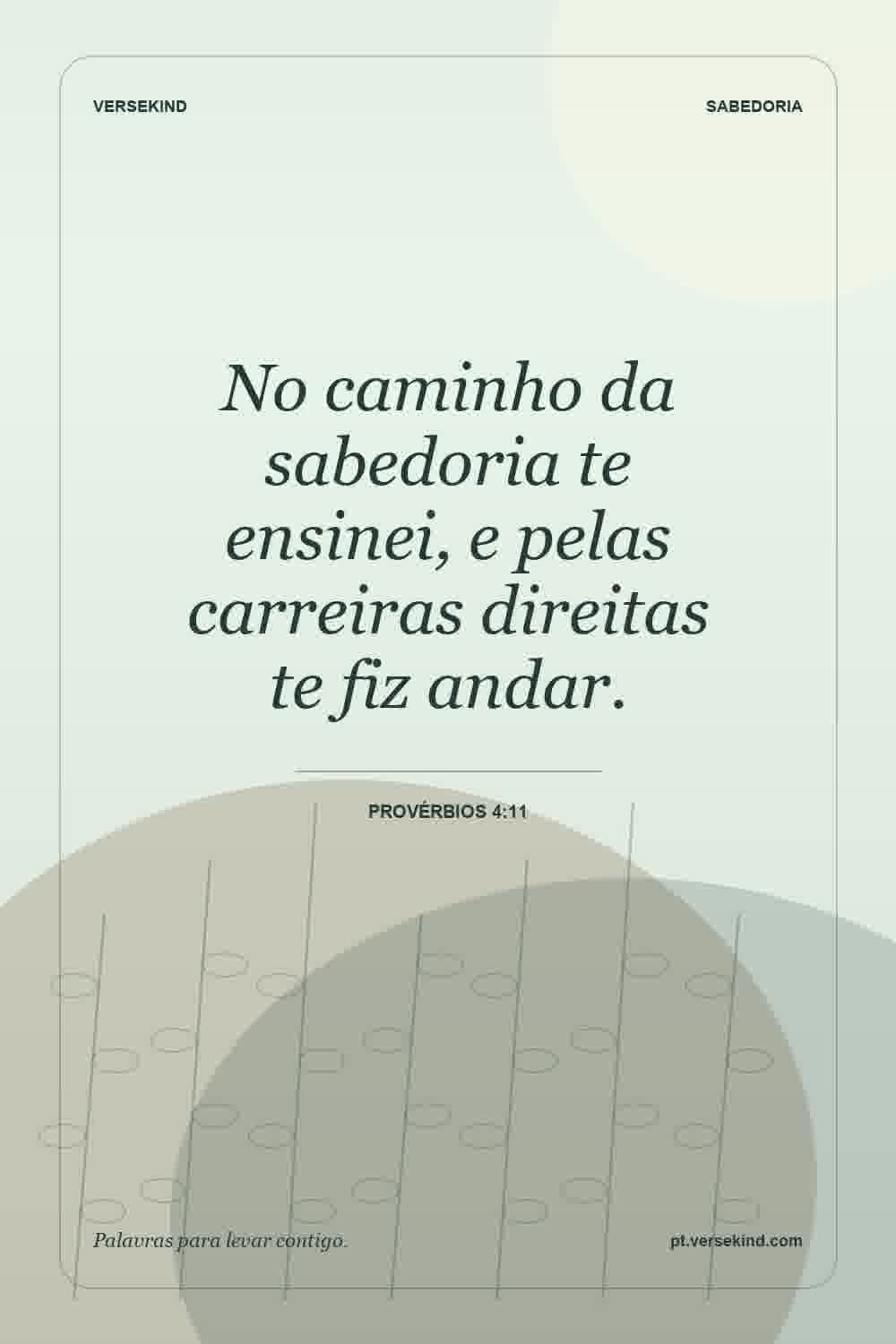 No caminho da sabedoria te ensinei, e pelas carreiras direitas te fiz andar. — Provérbios 4:11