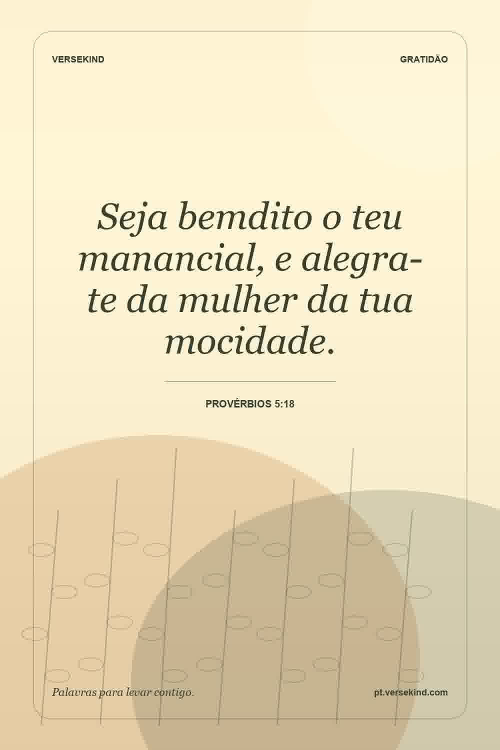 Seja bemdito o teu manancial, e alegra-te da mulher da tua mocidade. — Provérbios 5:18