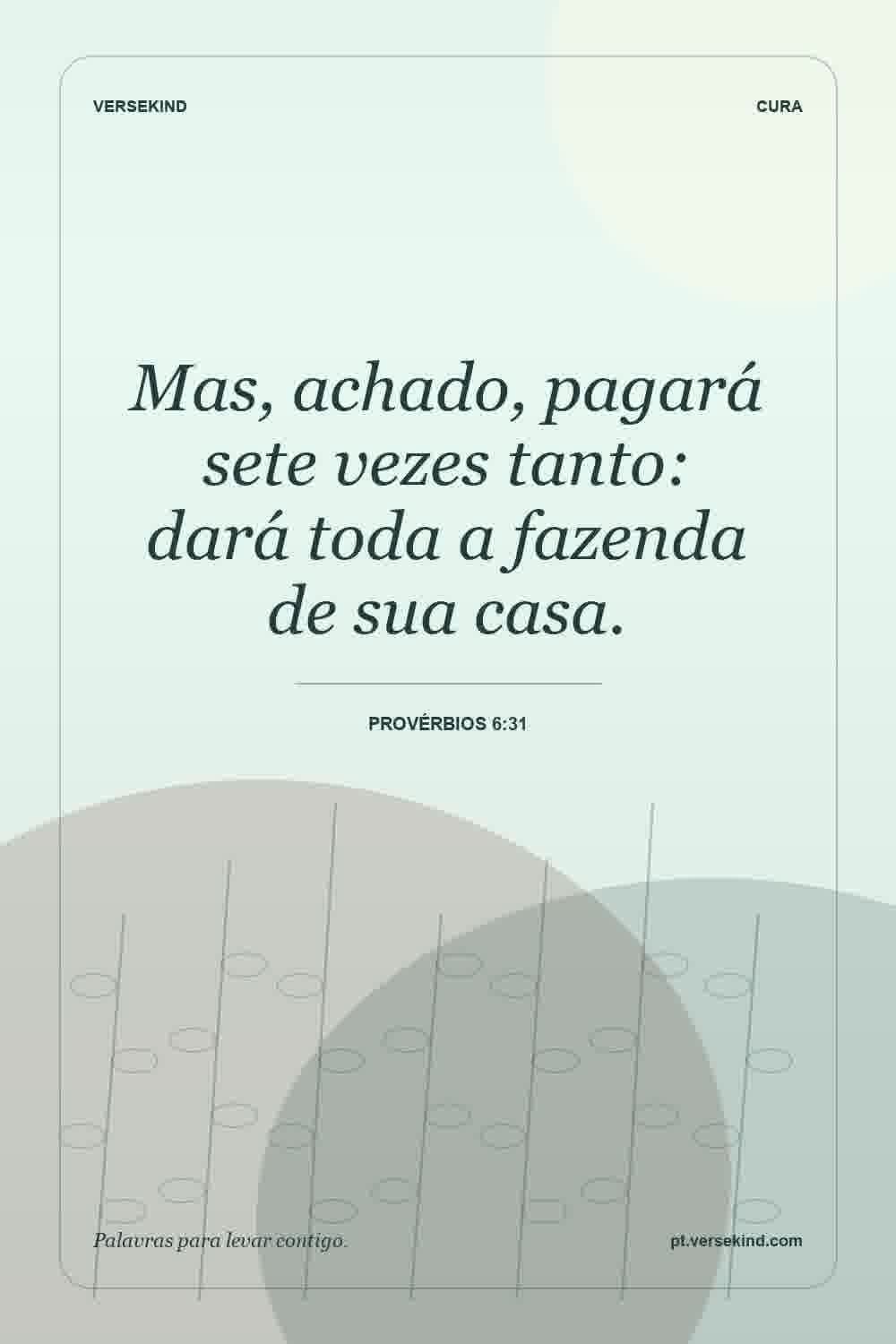 Mas, achado, pagará sete vezes tanto: dará toda a fazenda de sua casa. — Provérbios 6:31