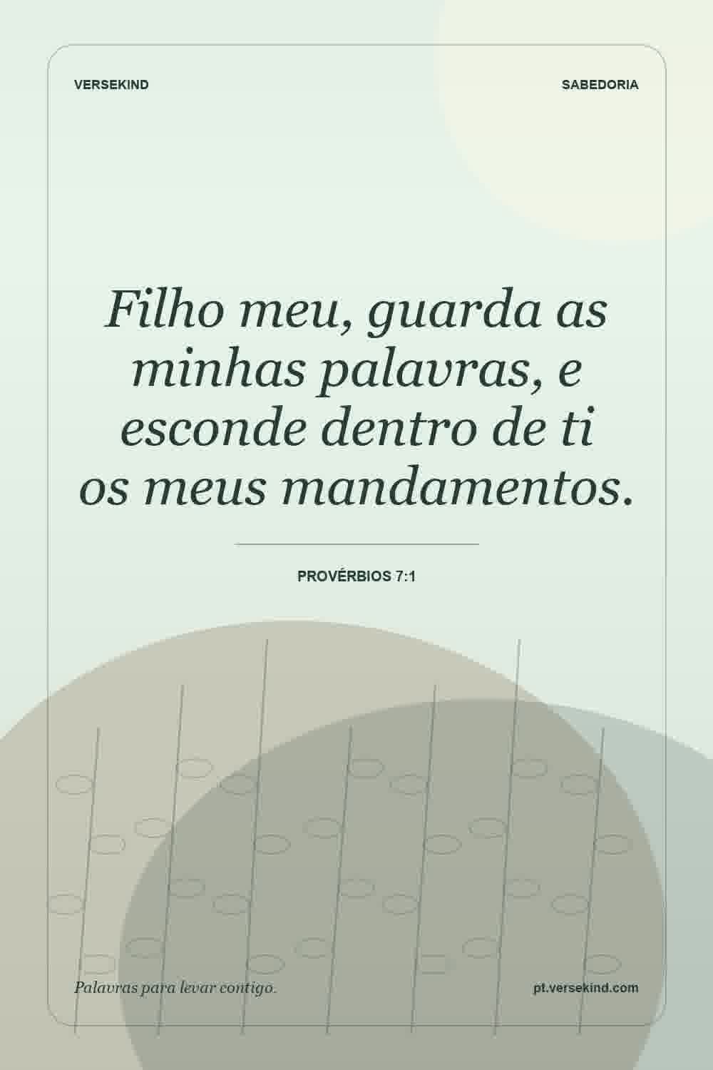 Filho meu, guarda as minhas palavras, e esconde dentro de ti os meus mandamentos. — Provérbios 7:1