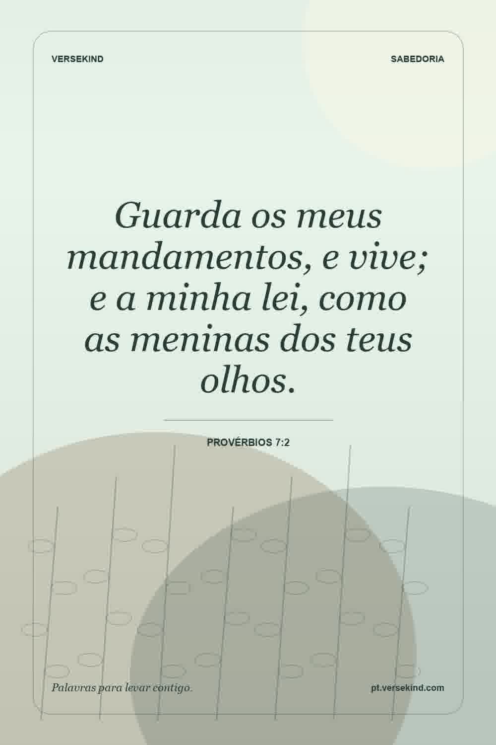 Guarda os meus mandamentos, e vive; e a minha lei, como as meninas dos teus olhos. — Provérbios 7:2