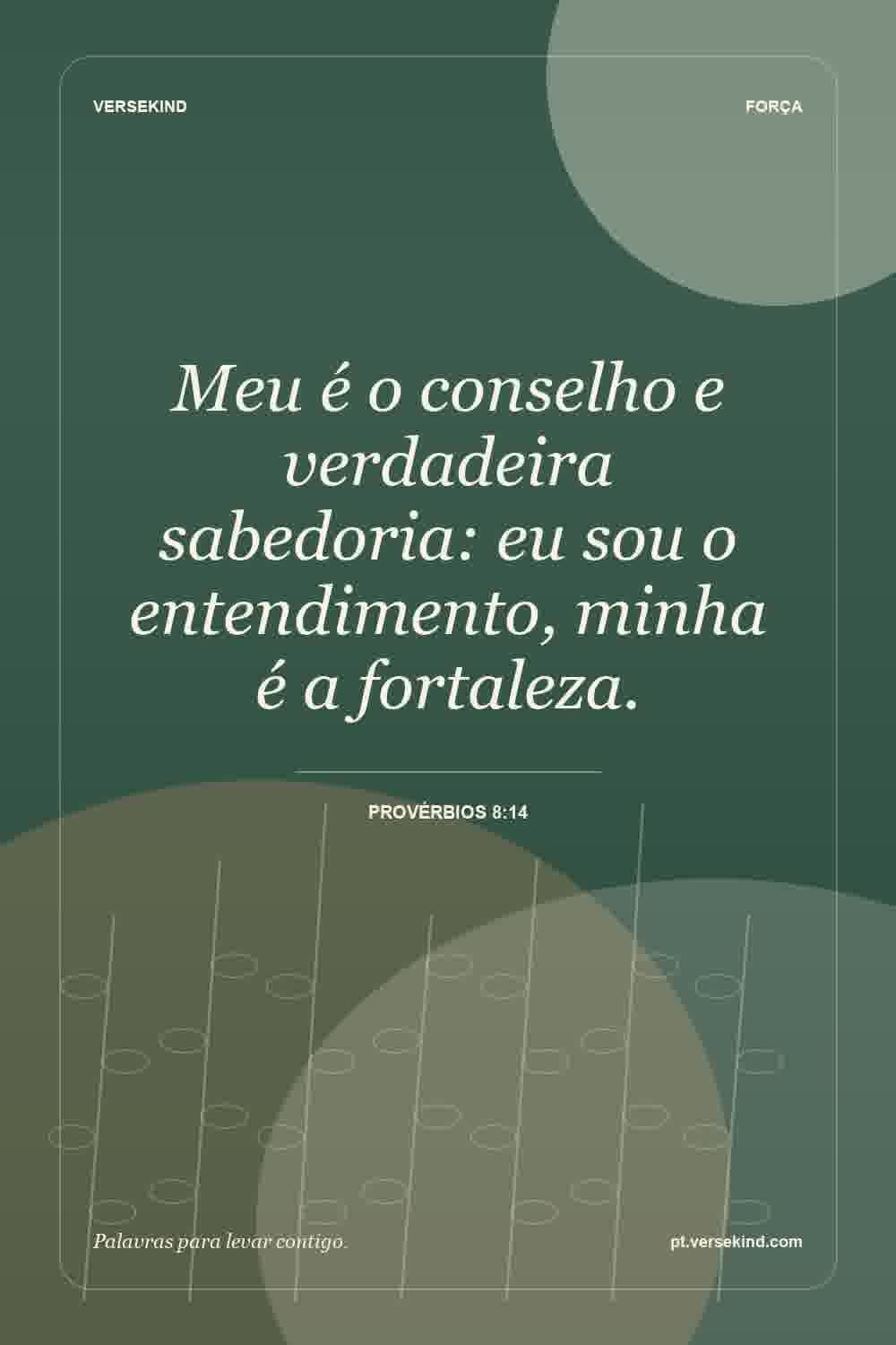 Meu é o conselho e verdadeira sabedoria: eu sou o entendimento, minha é a fortaleza. — Provérbios 8:14