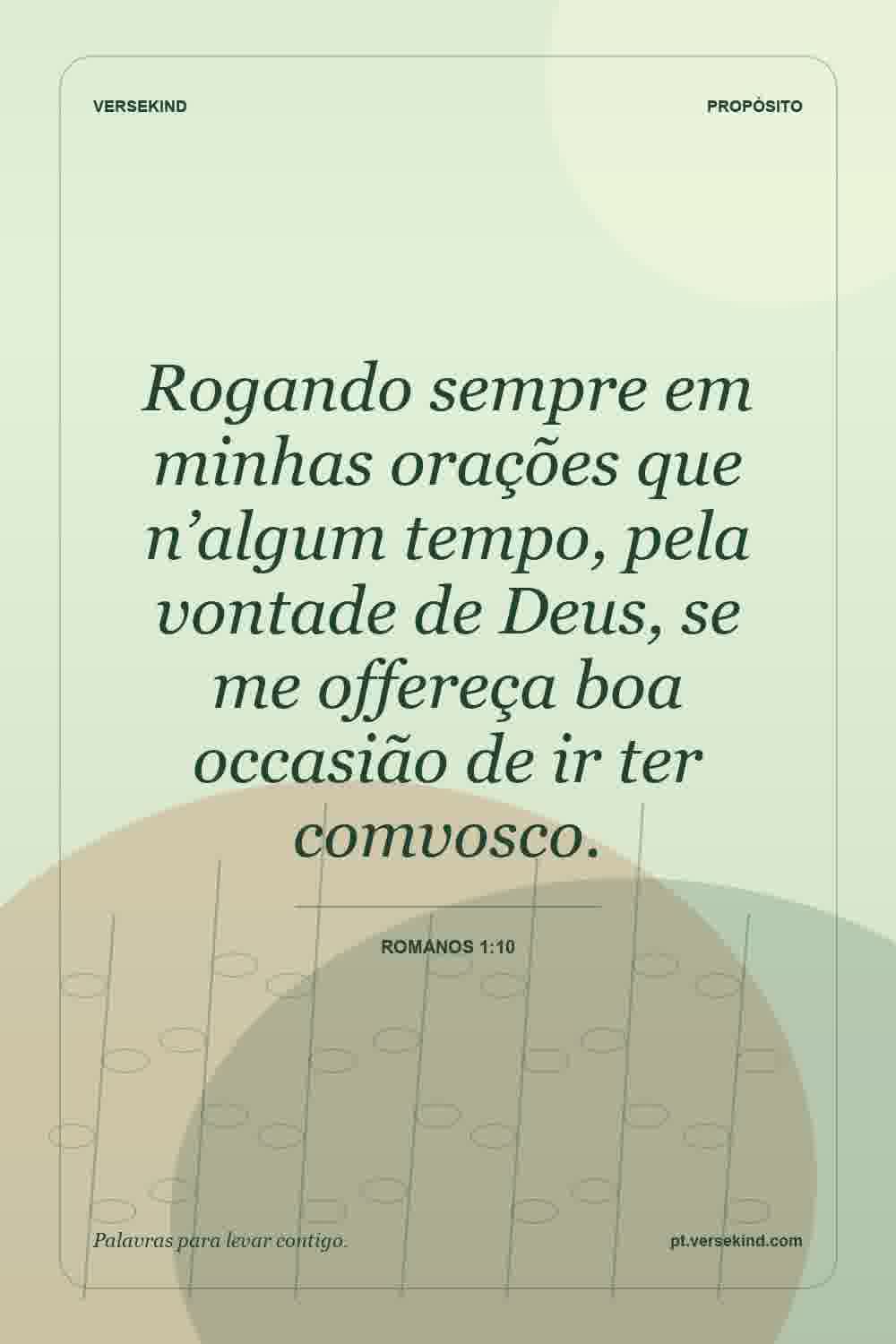 Rogando sempre em minhas orações que n’algum tempo, pela vontade de Deus, se me offereça boa occasião de ir ter comvosco. — Romanos 1:10