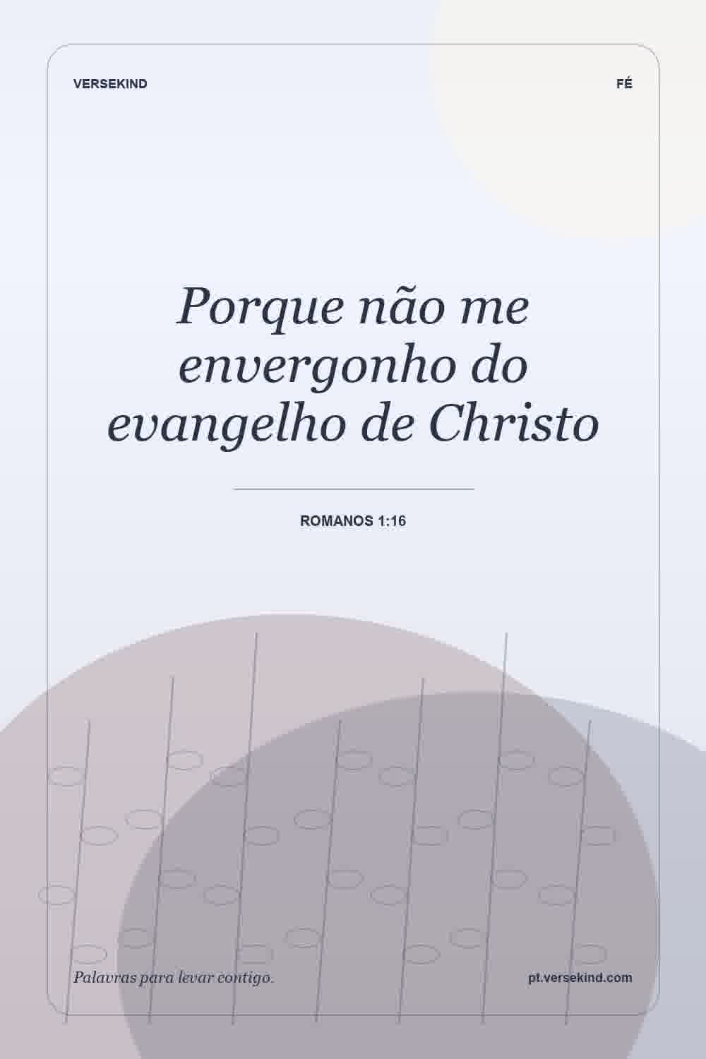 Porque não me envergonho do evangelho de Christo — Romanos 1:16