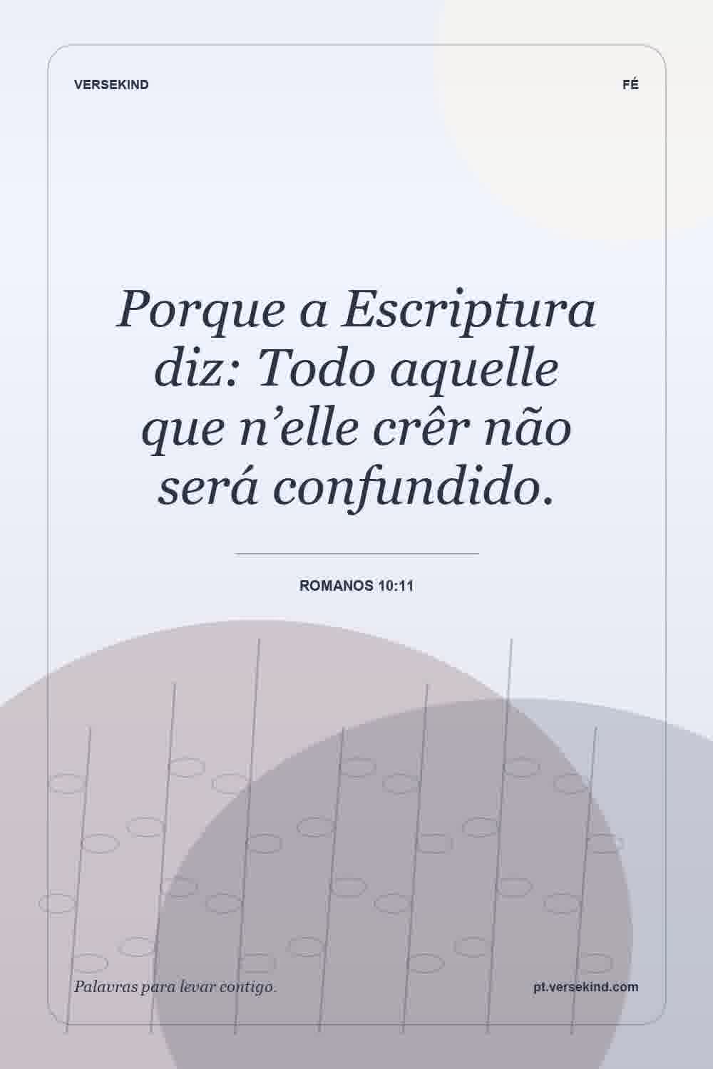 Porque a Escriptura diz: Todo aquelle que n’elle crêr não será confundido. — Romanos 10:11