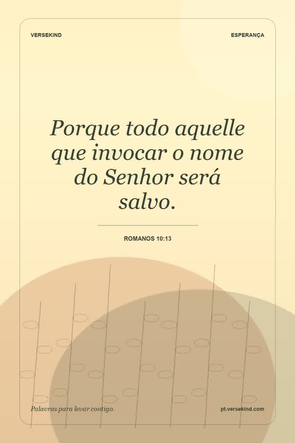 Porque todo aquelle que invocar o nome do Senhor será salvo. — Romanos 10:13
