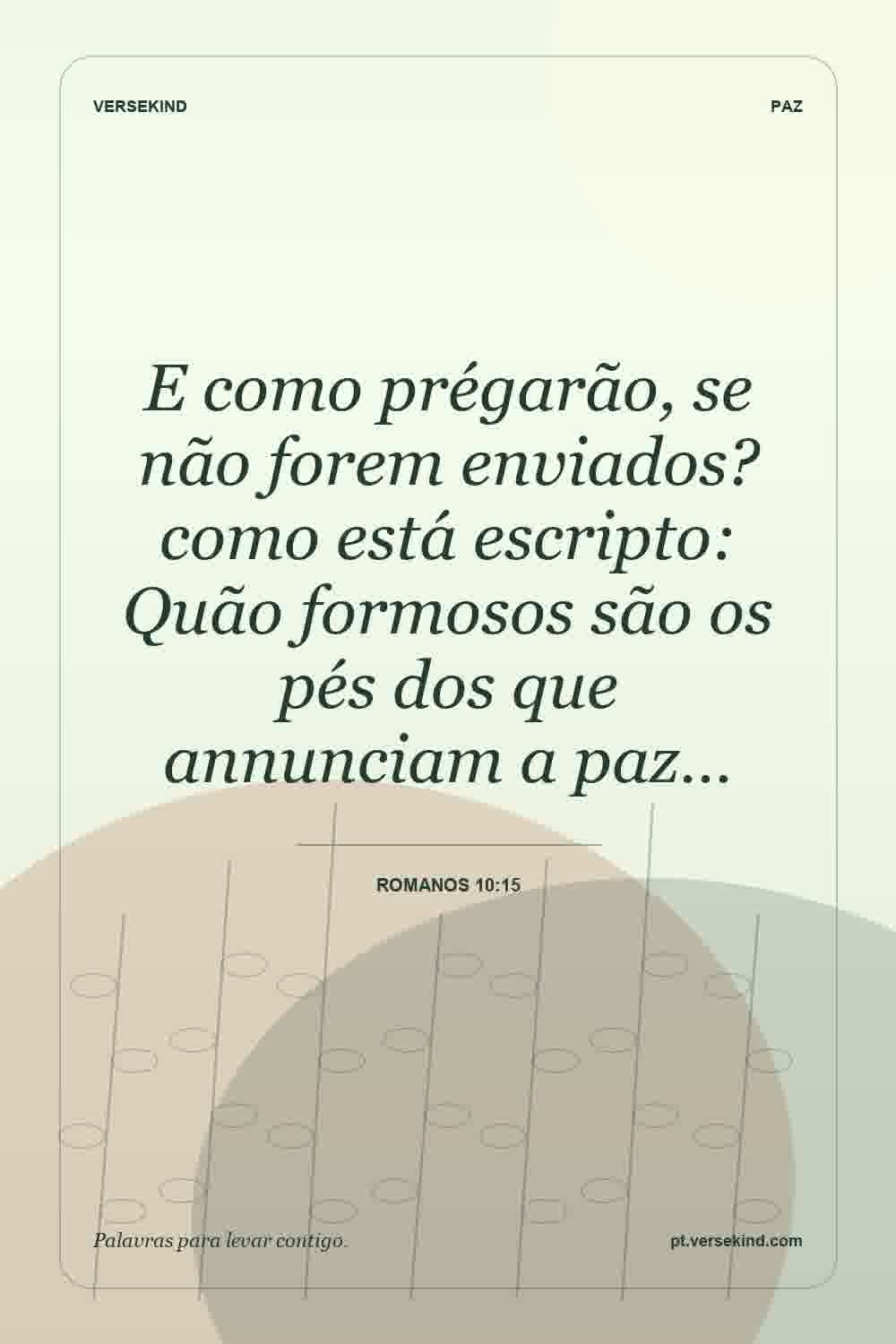 E como prégarão, se não forem enviados? como está escripto: Quão formosos são os pés dos que annunciam a paz… — Romanos 10:15