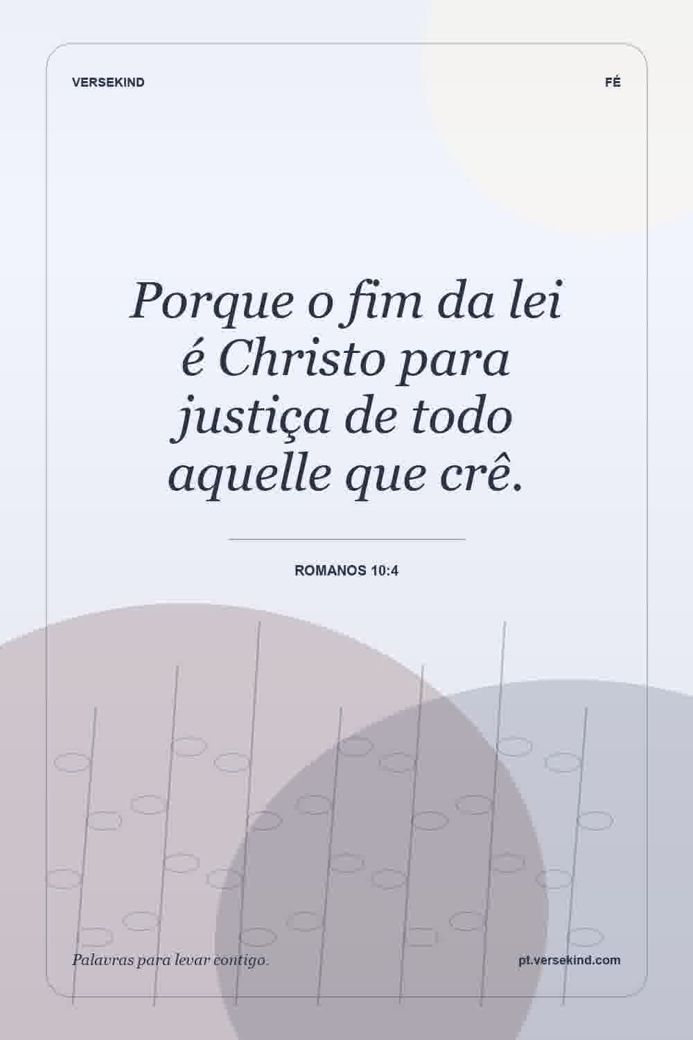 Porque o fim da lei é Christo para justiça de todo aquelle que crê. — Romanos 10:4