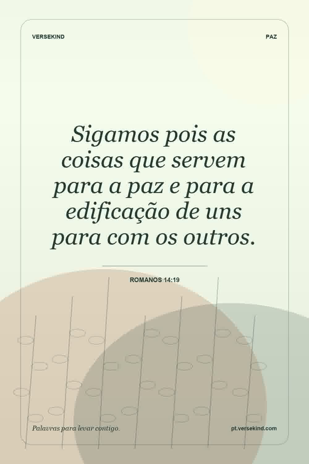 Sigamos pois as coisas que servem para a paz e para a edificação de uns para com os outros. — Romanos 14:19