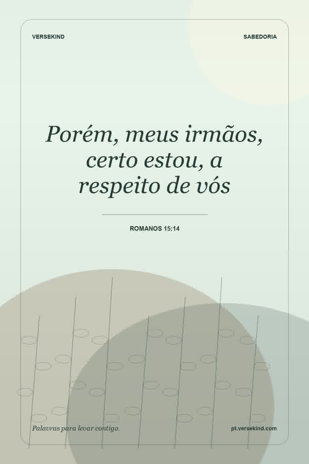 Porém, meus irmãos, certo estou, a respeito de vós — Romanos 15:14