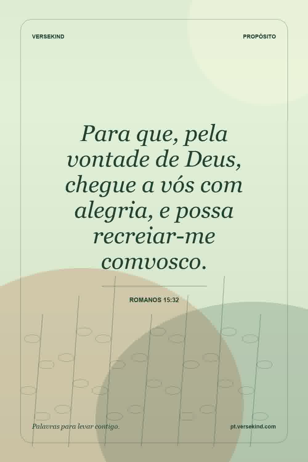 Para que, pela vontade de Deus, chegue a vós com alegria, e possa recreiar-me comvosco. — Romanos 15:32