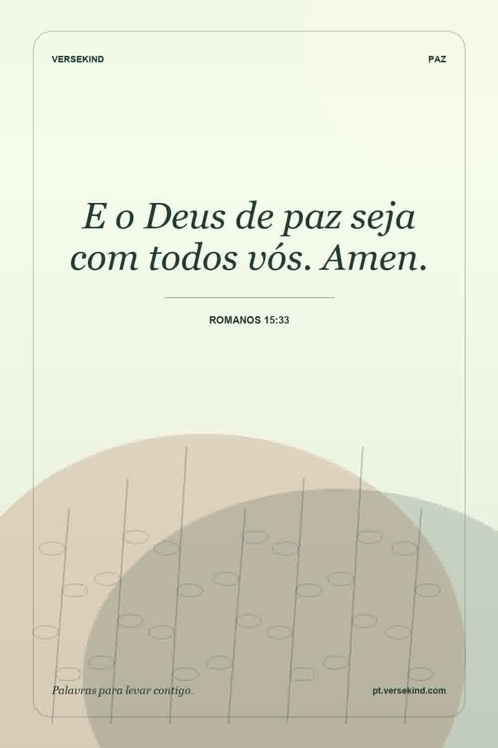 E o Deus de paz seja com todos vós. Amen. — Romanos 15:33
