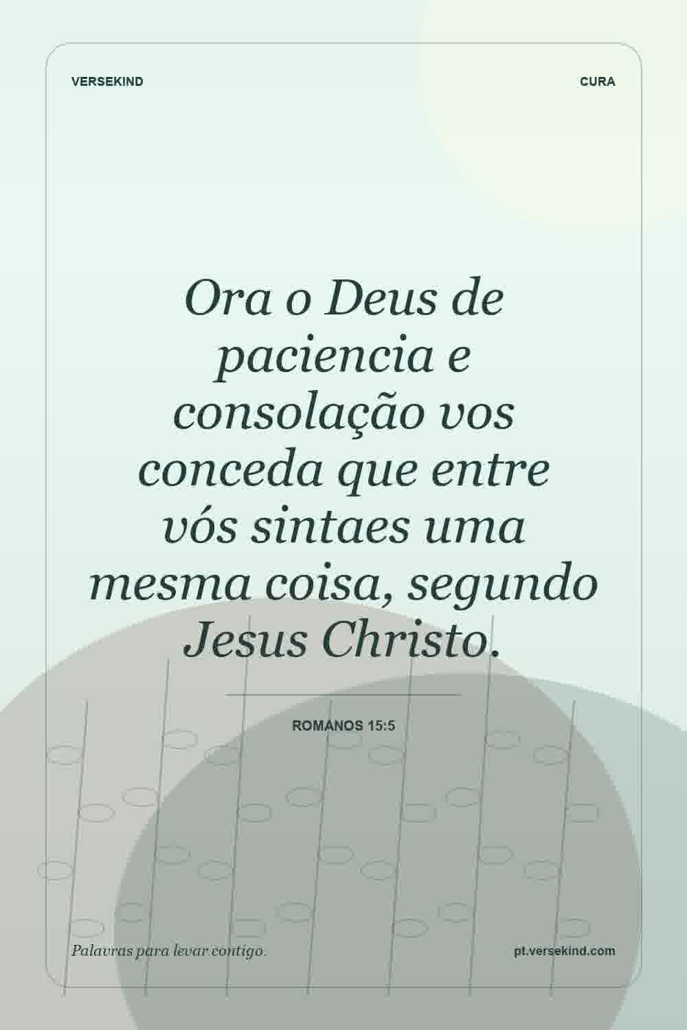 Ora o Deus de paciencia e consolação vos conceda que entre vós sintaes uma mesma coisa, segundo Jesus Christo. — Romanos 15:5