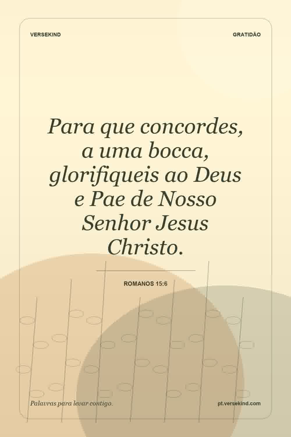 Para que concordes, a uma bocca, glorifiqueis ao Deus e Pae de Nosso Senhor Jesus Christo. — Romanos 15:6
