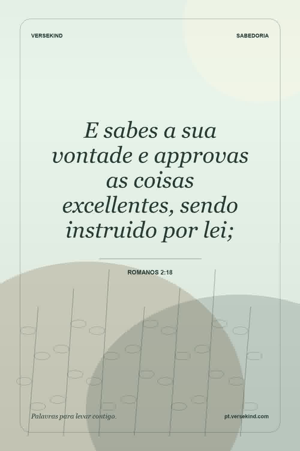 E sabes a sua vontade e approvas as coisas excellentes, sendo instruido por lei; — Romanos 2:18