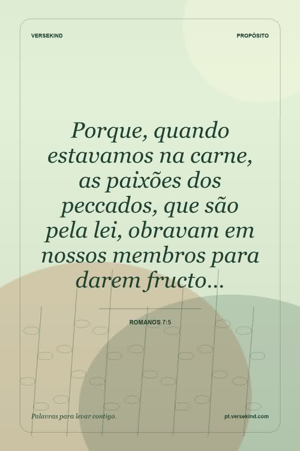 Porque, quando estavamos na carne, as paixões dos peccados, que são pela lei, obravam em nossos membros para darem fructo… — Romanos 7:5