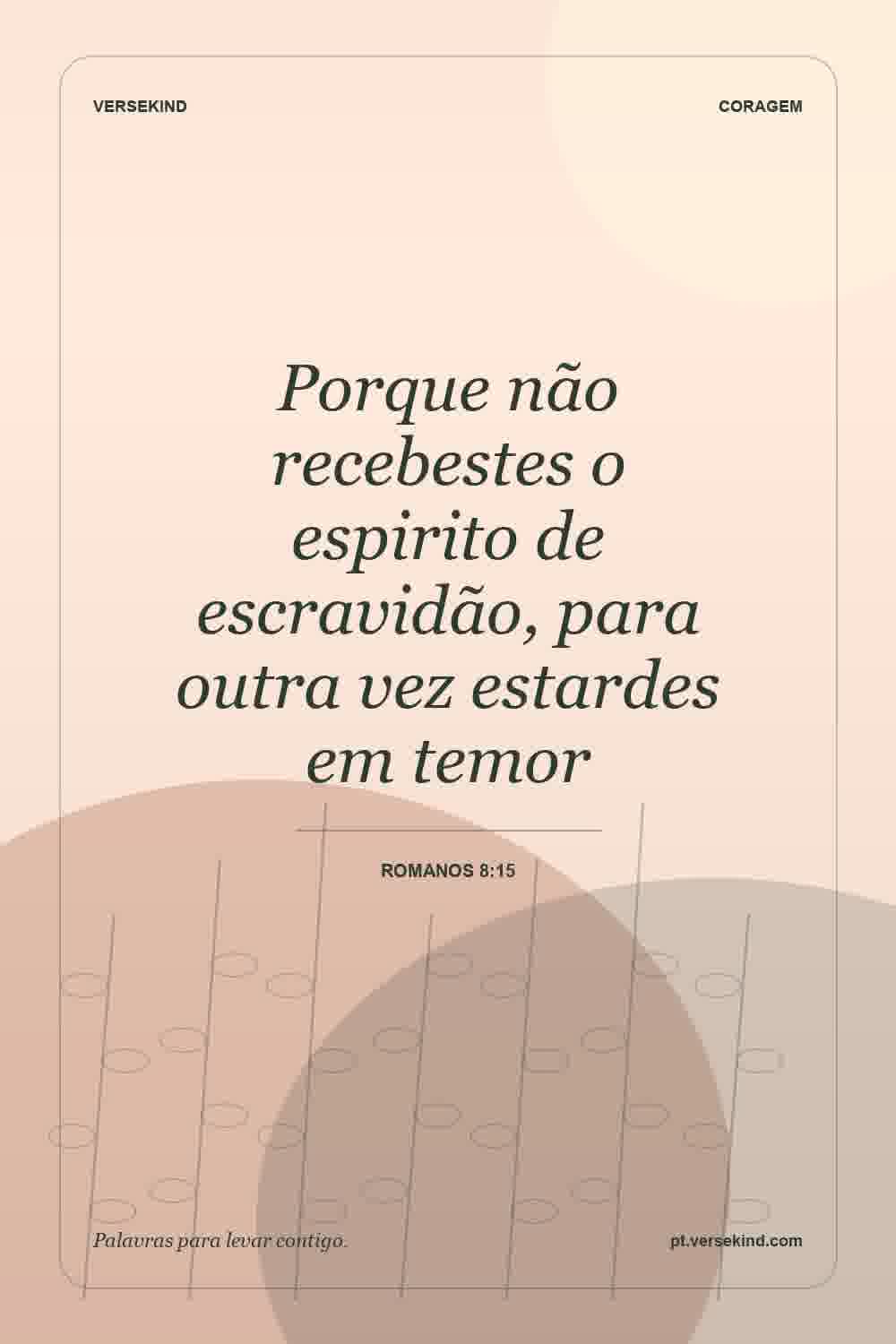 Porque não recebestes o espirito de escravidão, para outra vez estardes em temor — Romanos 8:15