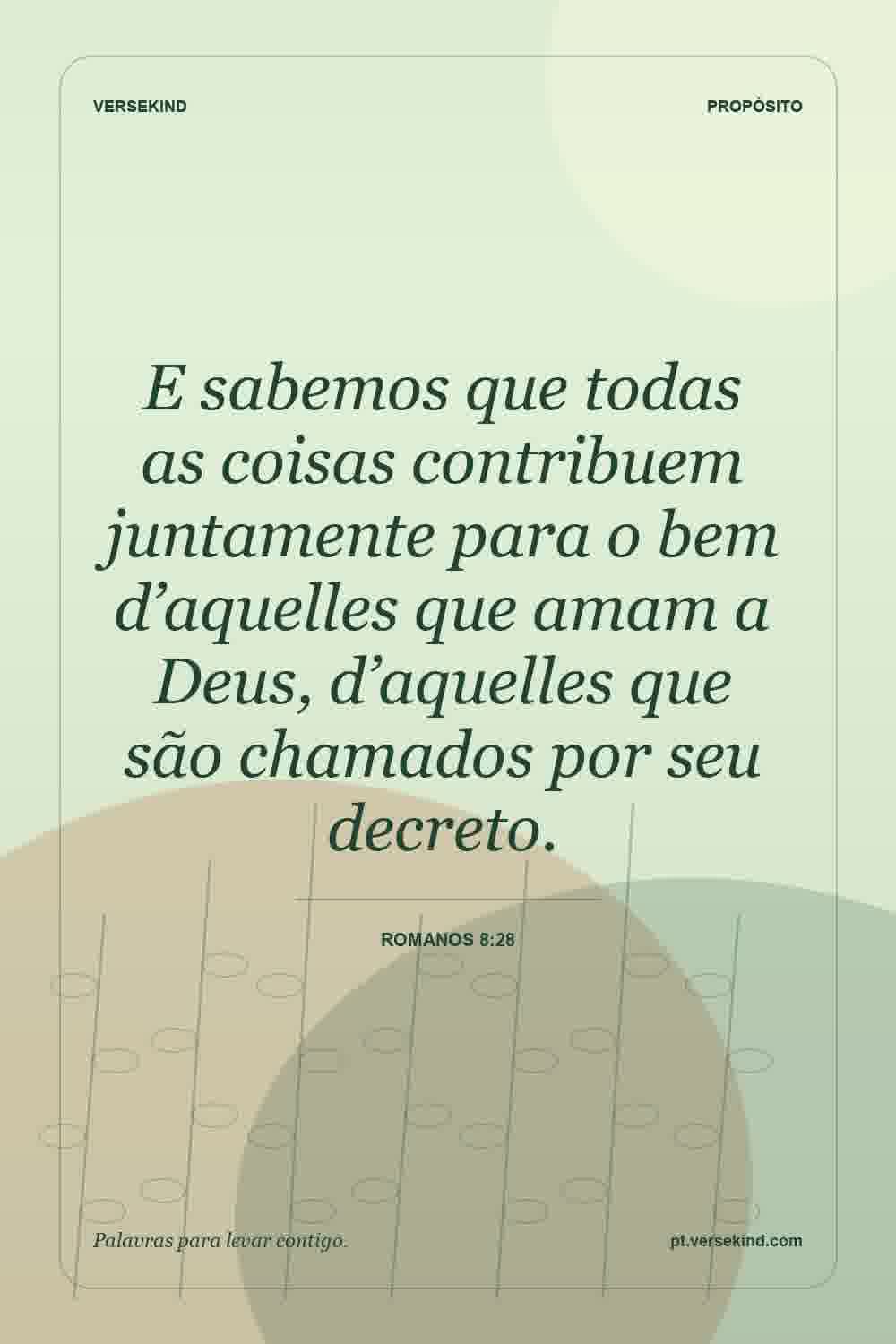 E sabemos que todas as coisas contribuem juntamente para o bem d’aquelles que amam a Deus, d’aquelles que são chamados por seu decreto. — Romanos 8:28