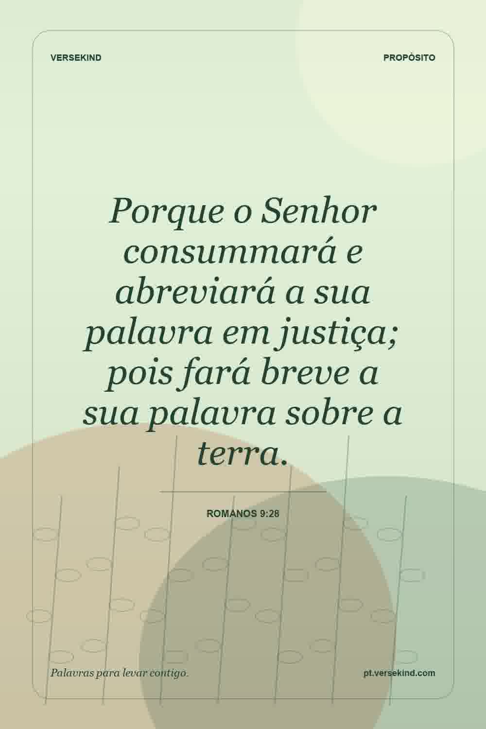 Porque o Senhor consummará e abreviará a sua palavra em justiça; pois fará breve a sua palavra sobre a terra. — Romanos 9:28