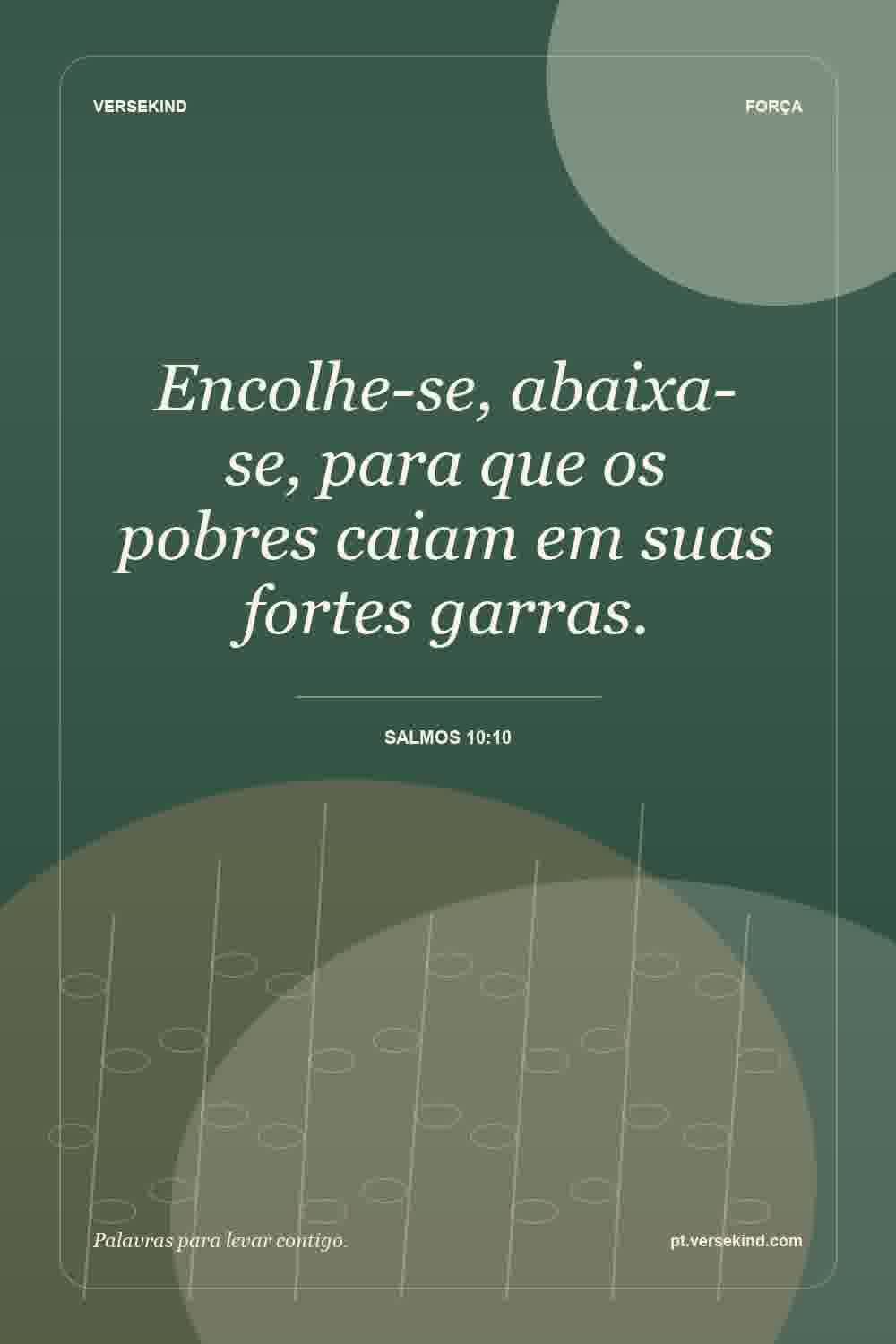 Encolhe-se, abaixa-se, para que os pobres caiam em suas fortes garras. — Salmos 10:10