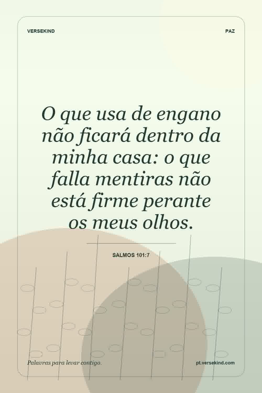 O que usa de engano não ficará dentro da minha casa: o que falla mentiras não está firme perante os meus olhos. — Salmos 101:7