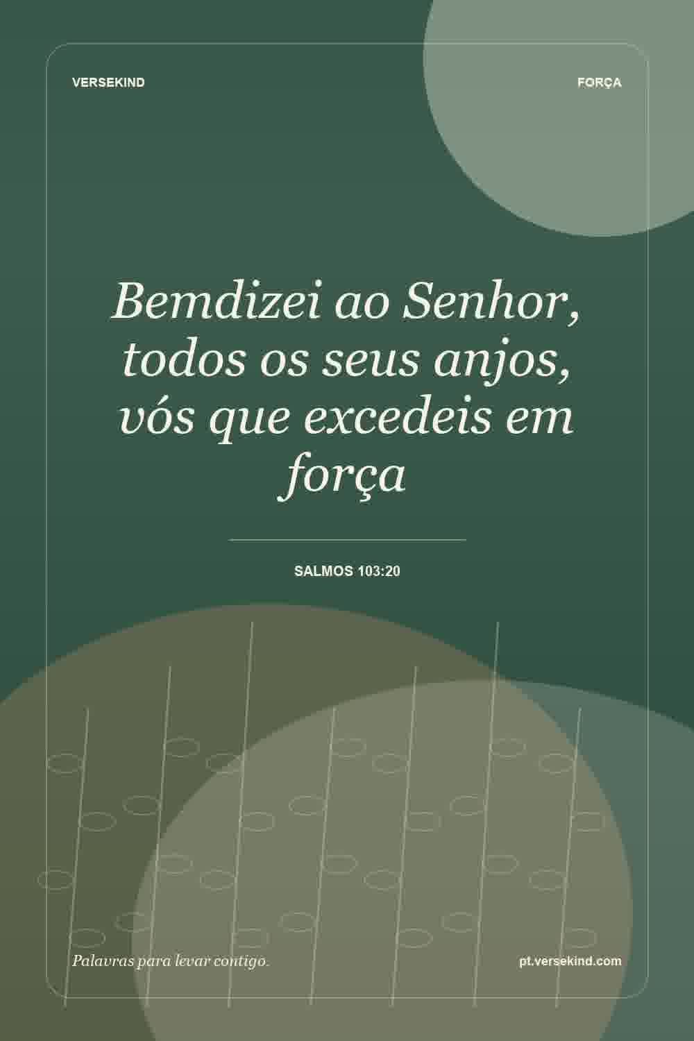 Bemdizei ao Senhor, todos os seus anjos, vós que excedeis em força — Salmos 103:20
