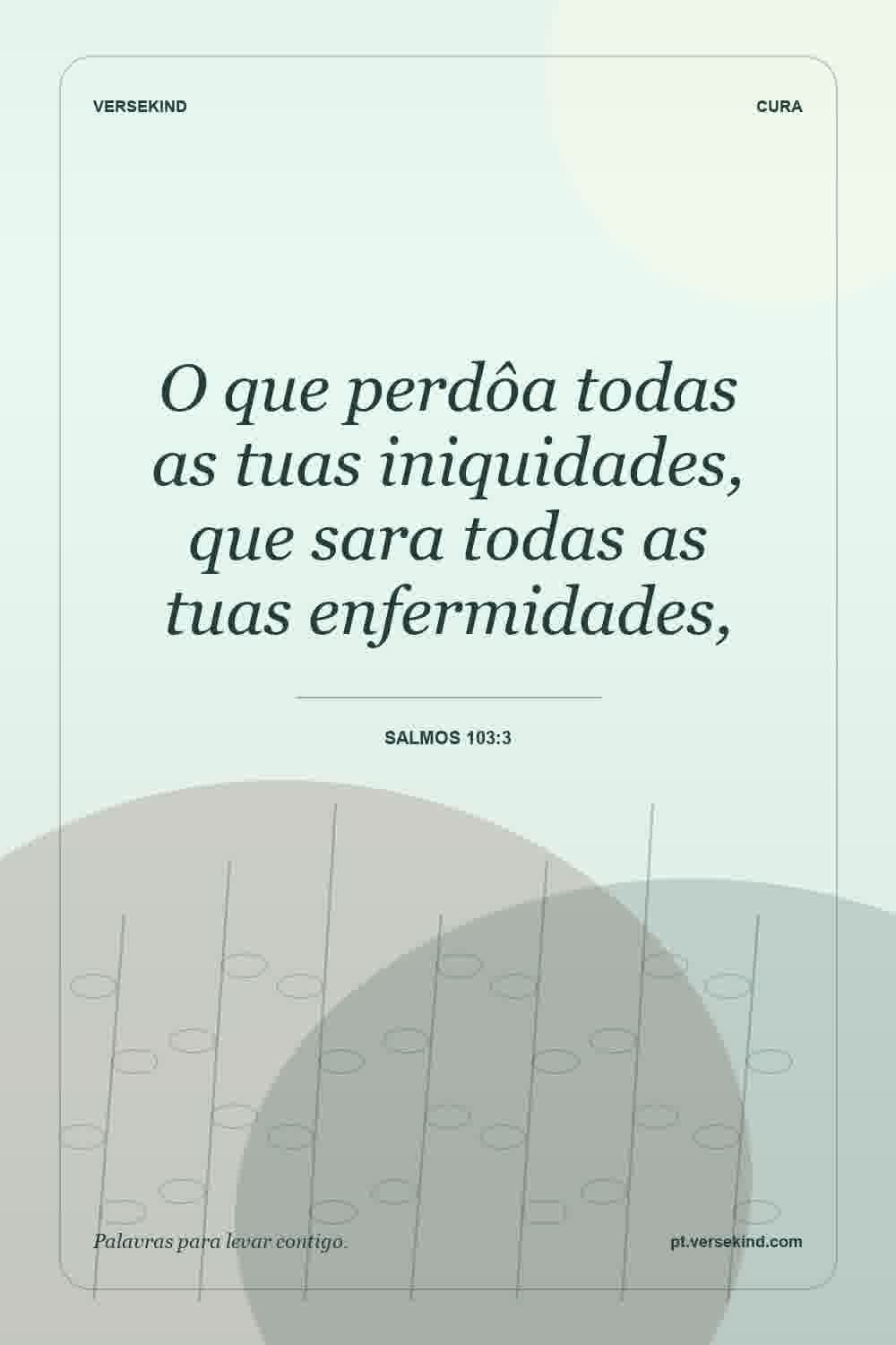 O que perdôa todas as tuas iniquidades, que sara todas as tuas enfermidades, — Salmos 103:3