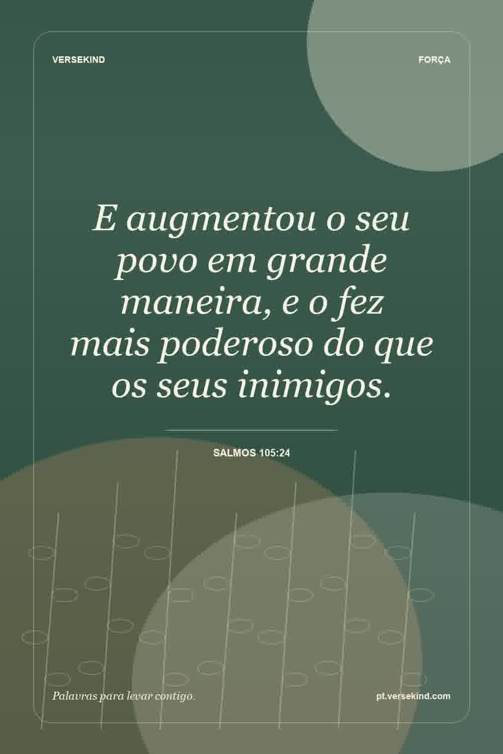 E augmentou o seu povo em grande maneira, e o fez mais poderoso do que os seus inimigos. — Salmos 105:24