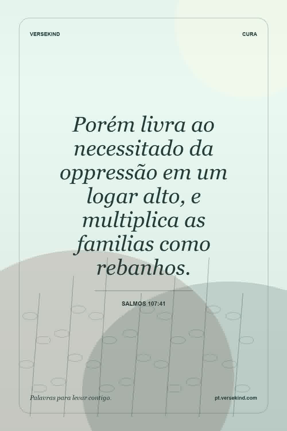 Porém livra ao necessitado da oppressão em um logar alto, e multiplica as familias como rebanhos. — Salmos 107:41
