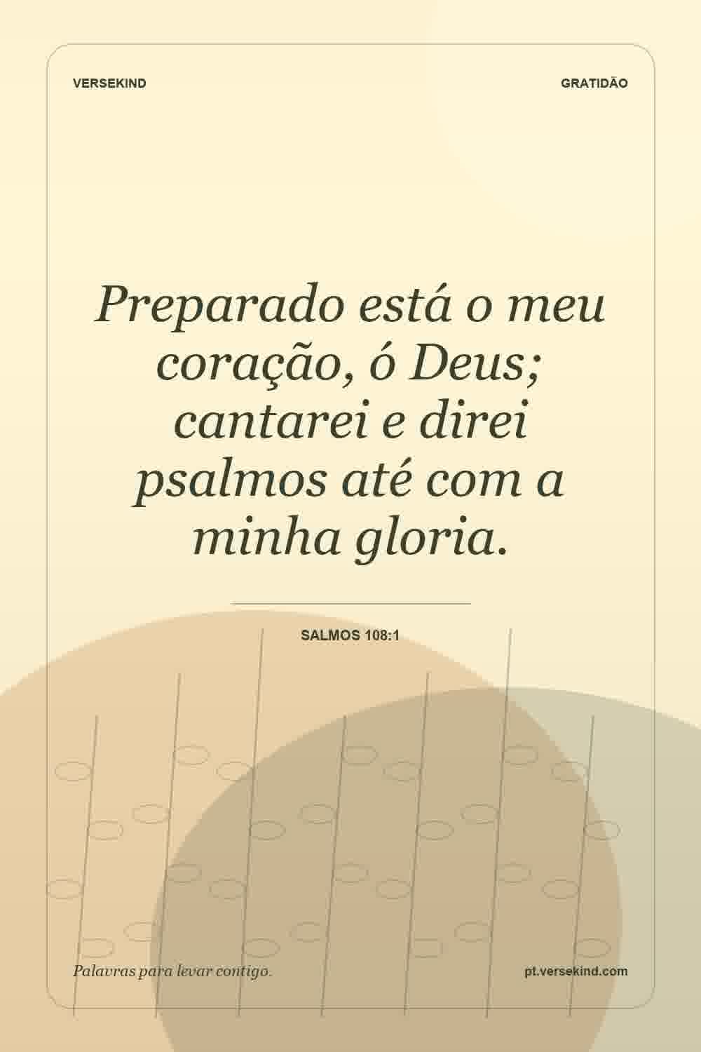 Preparado está o meu coração, ó Deus; cantarei e direi psalmos até com a minha gloria. — Salmos 108:1