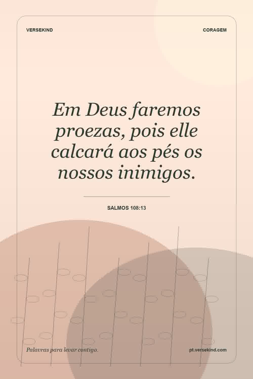 Em Deus faremos proezas, pois elle calcará aos pés os nossos inimigos. — Salmos 108:13