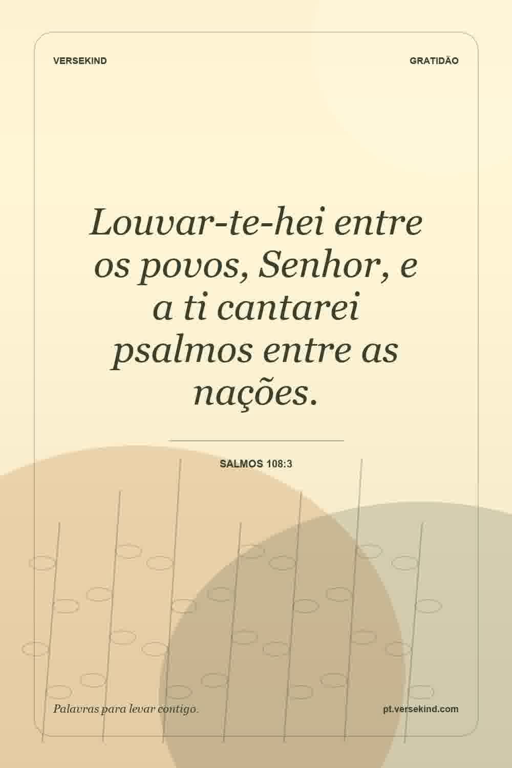 Louvar-te-hei entre os povos, Senhor, e a ti cantarei psalmos entre as nações. — Salmos 108:3