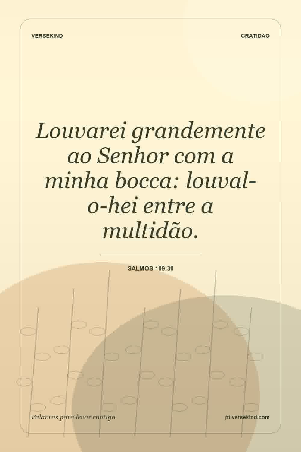 Louvarei grandemente ao Senhor com a minha bocca: louval-o-hei entre a multidão. — Salmos 109:30
