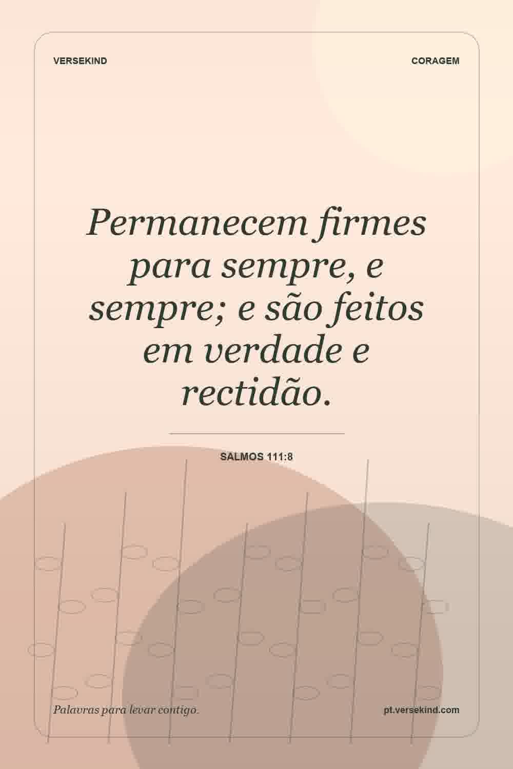 Permanecem firmes para sempre, e sempre; e são feitos em verdade e rectidão. — Salmos 111:8