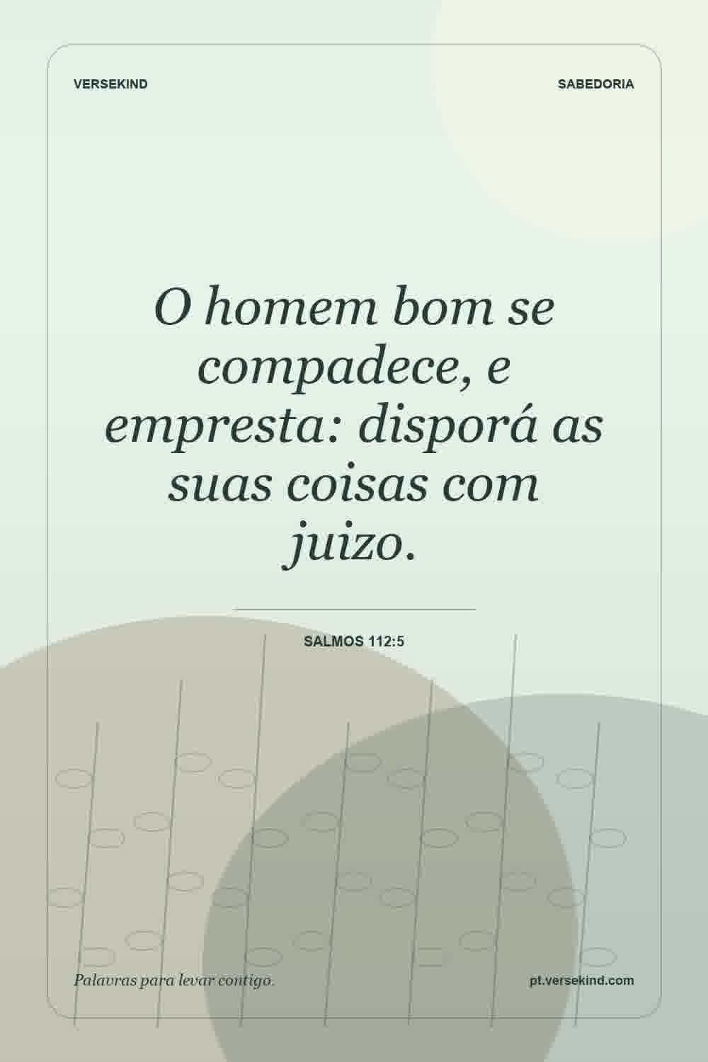 O homem bom se compadece, e empresta: disporá as suas coisas com juizo. — Salmos 112:5