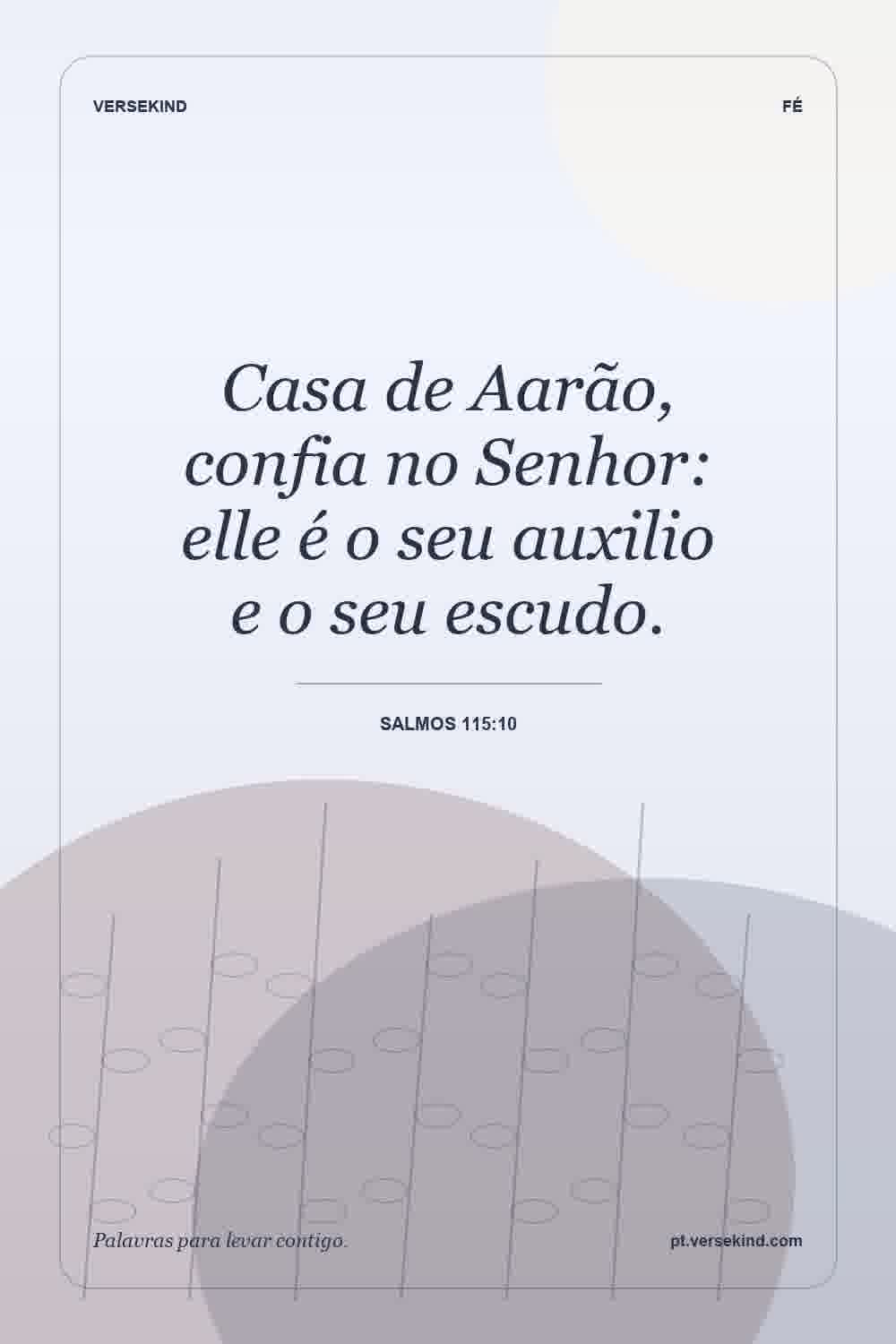 Casa de Aarão, confia no Senhor: elle é o seu auxilio e o seu escudo. — Salmos 115:10