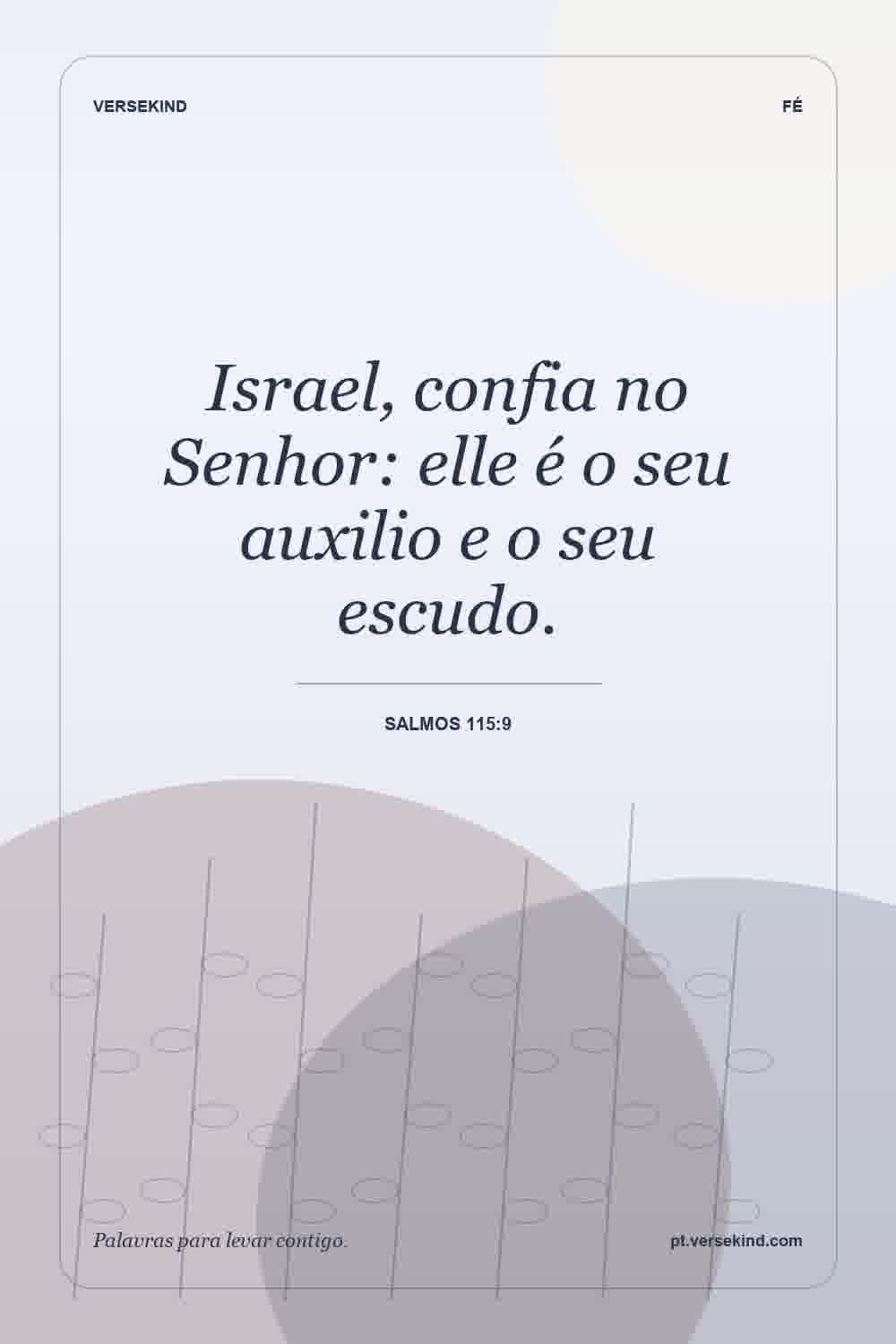 Israel, confia no Senhor: elle é o seu auxilio e o seu escudo. — Salmos 115:9