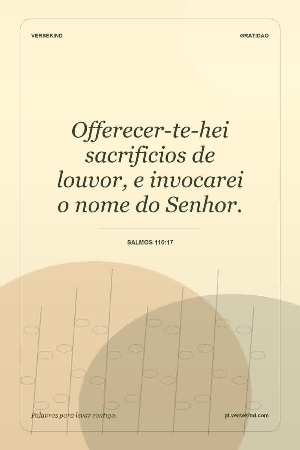 Offerecer-te-hei sacrificios de louvor, e invocarei o nome do Senhor. — Salmos 116:17