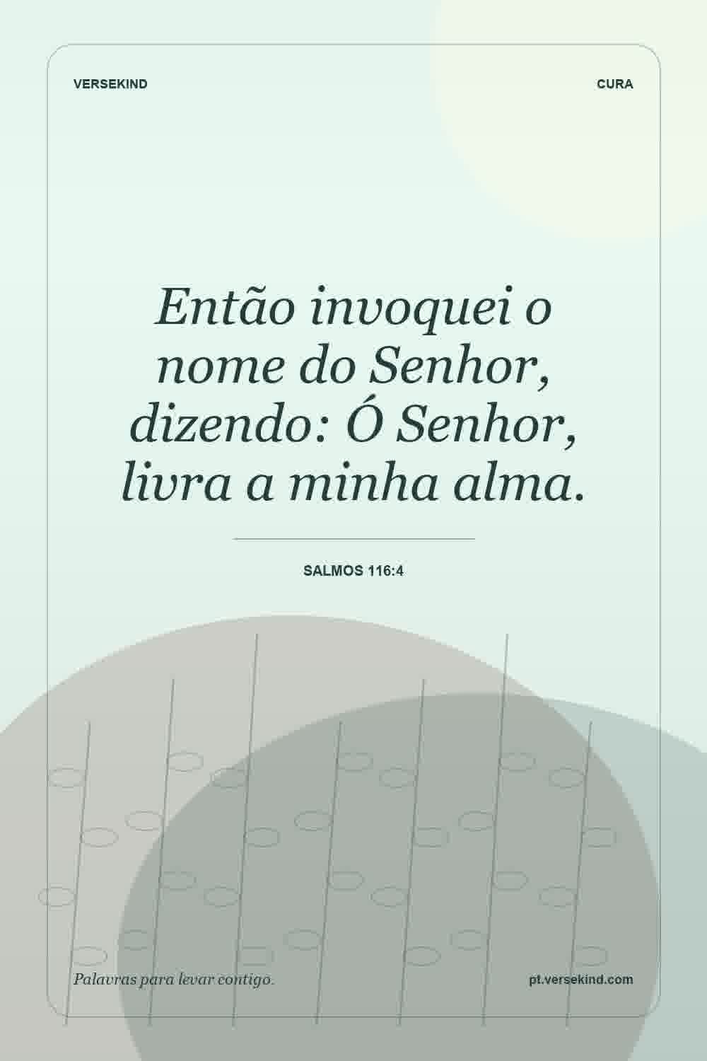 Então invoquei o nome do Senhor, dizendo: Ó Senhor, livra a minha alma. — Salmos 116:4